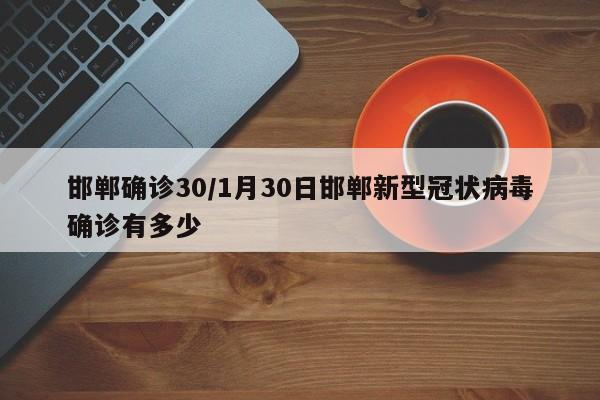 邯郸确诊30/1月30日邯郸新型冠状病毒确诊有多少