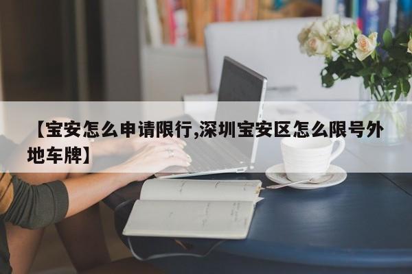 【宝安怎么申请限行,深圳宝安区怎么限号外地车牌】