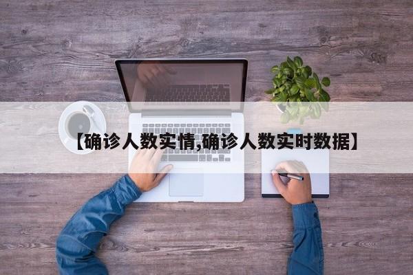 【确诊人数实情,确诊人数实时数据】