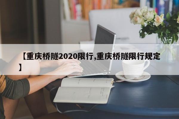 【重庆桥隧2020限行,重庆桥隧限行规定】