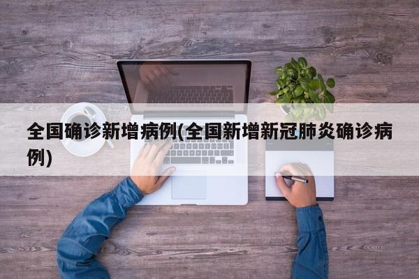 全国确诊新增病例(全国新增新冠肺炎确诊病例)