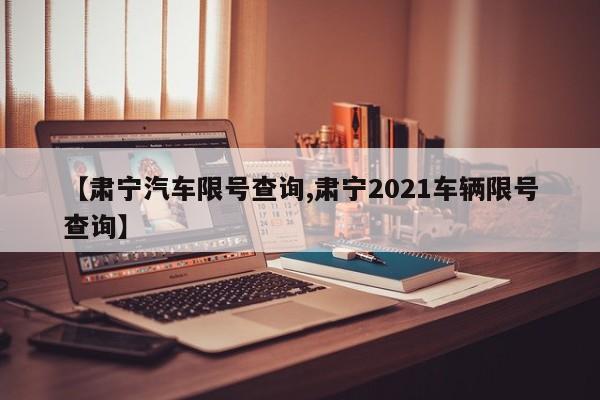 【肃宁汽车限号查询,肃宁2021车辆限号查询】