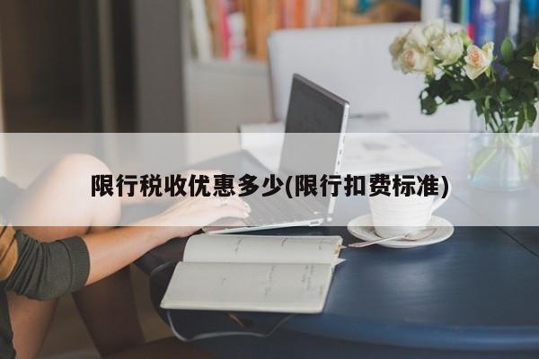 限行税收优惠多少(限行扣费标准)