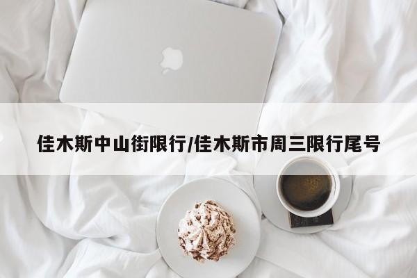 佳木斯中山街限行/佳木斯市周三限行尾号