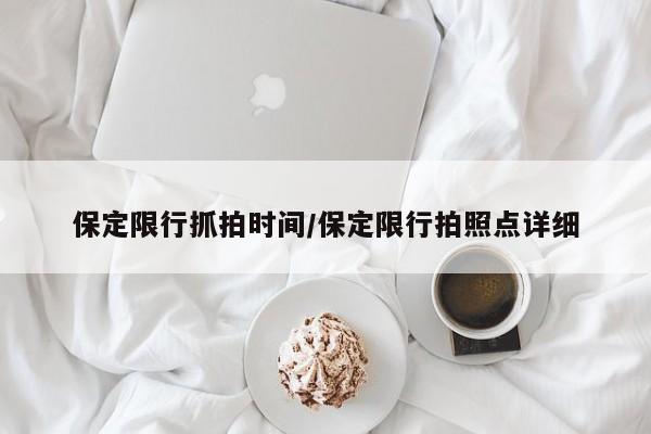 保定限行抓拍时间/保定限行拍照点详细