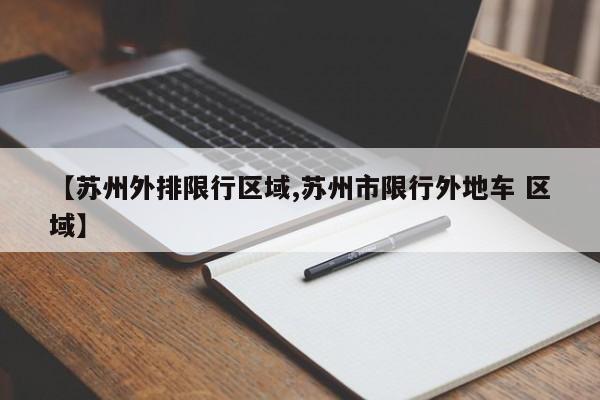 【苏州外排限行区域,苏州市限行外地车 区域】