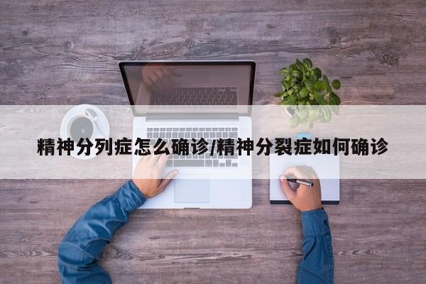 精神分列症怎么确诊/精神分裂症如何确诊