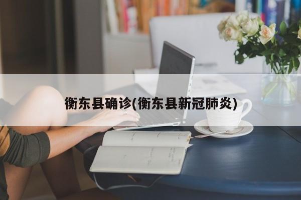 衡东县确诊(衡东县新冠肺炎)