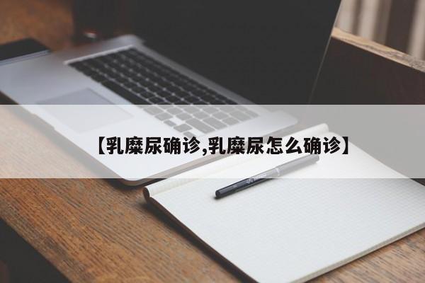 【乳糜尿确诊,乳糜尿怎么确诊】