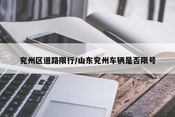 兖州区道路限行/山东兖州车辆是否限号