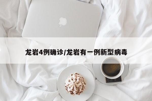 龙岩4例确诊/龙岩有一例新型病毒