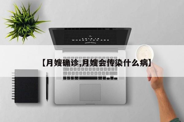 【月嫂确诊,月嫂会传染什么病】