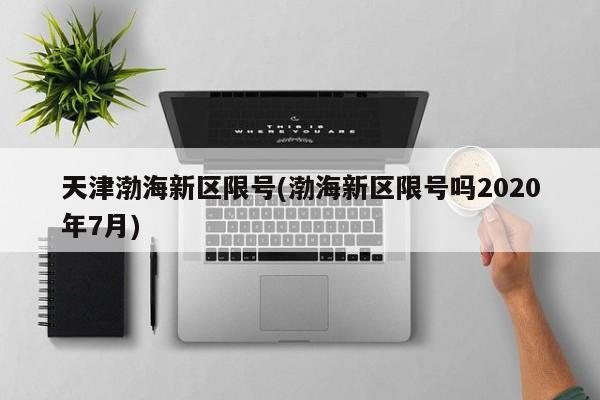 天津渤海新区限号(渤海新区限号吗2020年7月)
