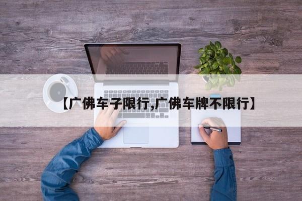 【广佛车子限行,广佛车牌不限行】
