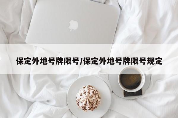 保定外地号牌限号/保定外地号牌限号规定