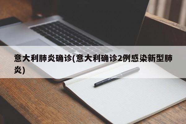 意大利肺炎确诊(意大利确诊2例感染新型肺炎)