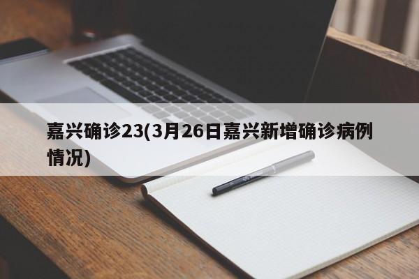 嘉兴确诊23(3月26日嘉兴新增确诊病例情况)
