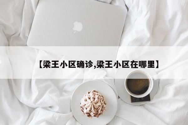 【梁王小区确诊,梁王小区在哪里】