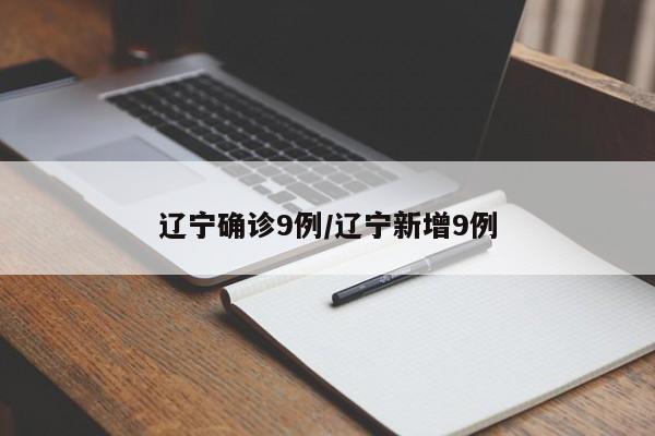 辽宁确诊9例/辽宁新增9例