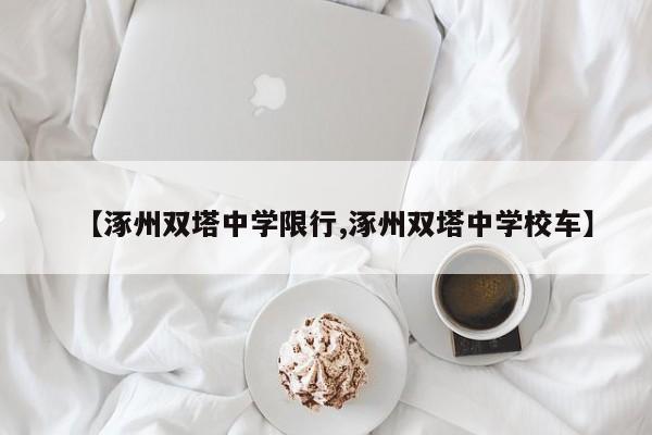 【涿州双塔中学限行,涿州双塔中学校车】