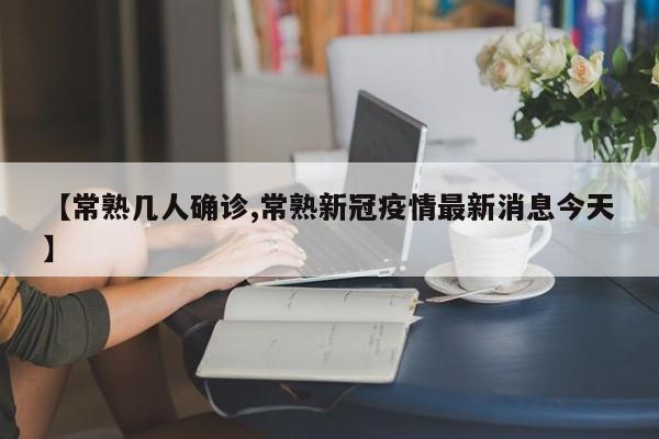 【常熟几人确诊,常熟新冠疫情最新消息今天】