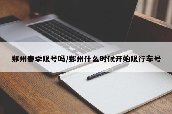 郑州春季限号吗/郑州什么时候开始限行车号